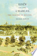Eden on the Charles the making of Boston /