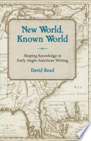 New world, known world shaping knowledge in early Anglo-American writing /