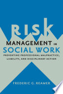 Risk management in social work : preventing professional malpractice, liability, and disciplinary action /