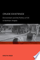 Crude existence environment and the politics of oil in Northern Angola /