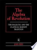 The algebra of revolution the dialectic and the classical Marxist tradition /