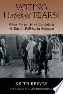 Voting hopes or fears? white voters, Black candidates & racial politics in America /