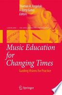 Music Education for Changing Times Guiding Visions for Practice /