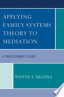 Applying family systems theory to mediation a practitioner's guide /