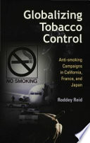 Globalizing tobacco control anti-smoking campaigns in California, France, and Japan /