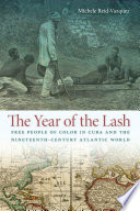 The year of the lash free people of color in Cuba and the nineteenth-century Atlantic world /