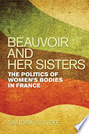 Beauvoir and her sisters the politics of women's bodies in France /
