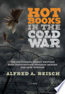 Hot books in the Cold War : the CIA-funded secret book distribution program behind the Iron Curtain /