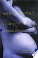 Testing women, testing the fetus the social impact of amniocentesis in America /