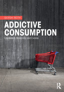 Addictive Consumption : Capitalism, Modernity and Excess /