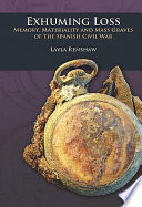 Exhuming loss memory, materiality, and mass graves of the Spanish Civil War /