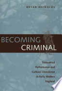Becoming criminal transversal performance and cultural dissidence in early modern England /