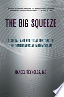The big squeeze a social and political history of the controversial mammogram /