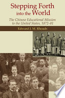 Stepping forth into the world the Chinese Educational Mission to the United States, 1872-81 /