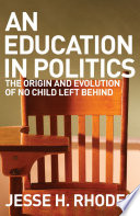 An education in politics the origins and evolution of No Child Left Behind /