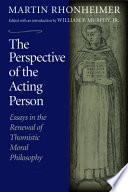The perspective of the acting person essays in the renewal of thomistic moral philosophy /