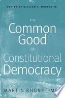 The common good of constitutional democracy essays in political philosophy and on Catholic social teaching /