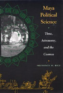 Maya political science time, astronomy, and the cosmos /