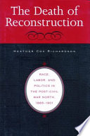 The death of Reconstruction race, labor, and politics in the post-Civil War North, 1865-1901 /