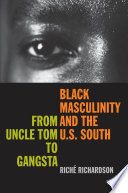 Black masculinity and the U.S. South from Uncle Tom to gangsta /