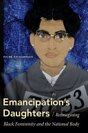 Emancipation's Daughters : Reimagining Black Femininity and the National Body /