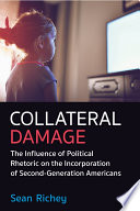 Collateral Damage : The Influence of Political Rhetoric on the Incorporation of Second-Generation Americans /