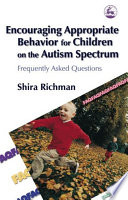 Encouraging appropriate behavior for children on the autism spectrum frequently asked questions /