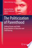 The Politicization of Parenthood Shifting private and public responsibilities in education and child rearing /