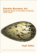 Darwin becomes art : aesthetic vision in the wake of Darwin: 1870-1920 /