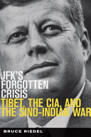 JFK's forgotten crisis : Tibet, the CIA, and Sino-Indian war /