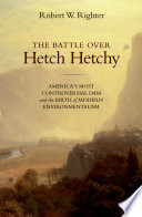 The battle over Hetch Hetchy America's most controversial dam and the birth of modern environmentalism /