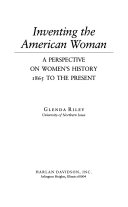 Inventing the American woman : a perspective on women's history 1865 to the present /