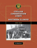 The Civilian Conservation Corps in Southern Illinois, 1933-1942 /