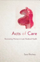 Acts of Care : Recovering Women in Late Medieval Health /