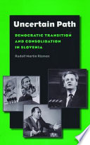 Uncertain path democratic transition and consolidation in Slovenia /