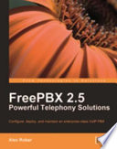 FreePBX 2.5 powerful telephony solutions configure, deploy, and maintain an enterprise-class VoIP PBX /
