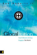 Glocalization : how followers of Jesus engage the new flat world /