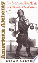 American alchemy the California Gold Rush and middle-class culture /