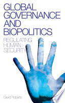 Global governance and biopolitics regulating human security /