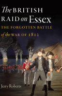 The British raid on essex : the forgotten battle of the war of 1812 /