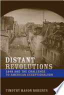 Distant revolutions 1848 and the challenge to American exceptionalism /