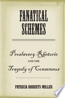 Fanatical schemes proslavery rhetoric and the tragedy of consensus /
