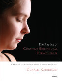 The practice of cognitive-behavioural hypnotherapy a manual for evidence-dased clinical hypnosis /