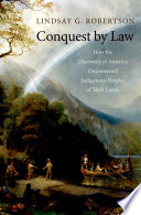 Conquest by law how the discovery of America dispossessed indigenous peoples of their lands /