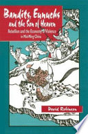 Bandits, eunuchs, and the son of heaven rebellion and the economy of violence in mid-Ming China /