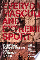 Everyday masculinities and extreme sport male identity and rock climbing /