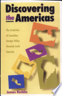 Discovering the Americas the evolution of Canadian foreign policy towards Latin America /