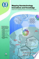 Mapping Nanotechnology Innovations and Knowledge Global and Longitudinal Patent and Literature Analysis /