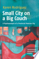 Small city on a big couch a psychoanalysis of a provincial Mexican city /