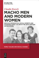 Macho men and modern women : Mexican immigration, social experts and changing family values in the 20th century United States /